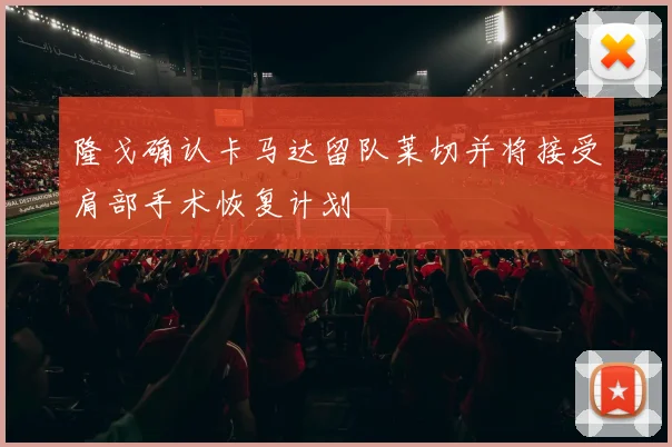 隆戈确认卡马达留队莱切并将接受肩部手术恢复计划