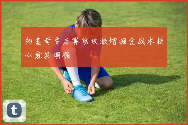 约基奇季后赛助攻激增掘金战术核心愈发明确
